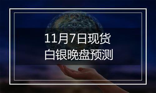 11月7日现货白银晚盘预测
