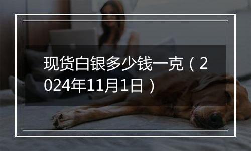 现货白银多少钱一克（2024年11月1日）