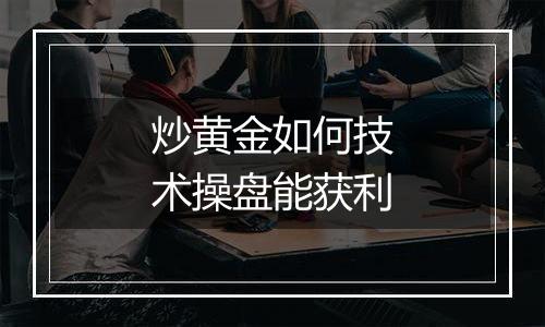 炒黄金如何技术操盘能获利