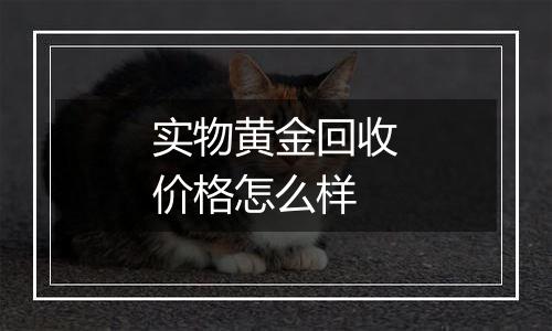 实物黄金回收价格怎么样