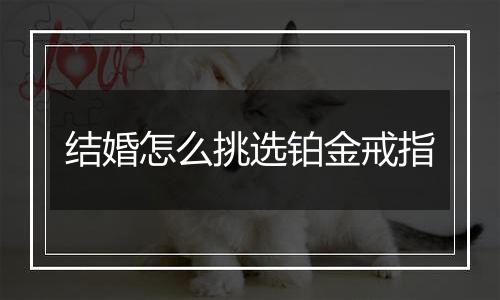结婚怎么挑选铂金戒指
