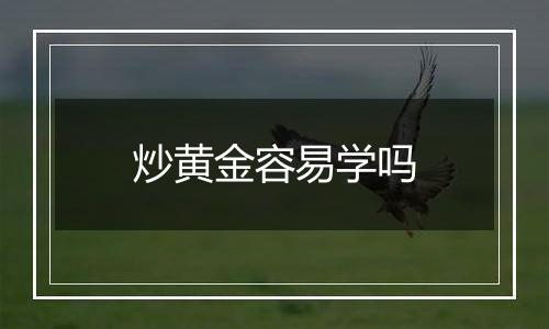 炒黄金容易学吗