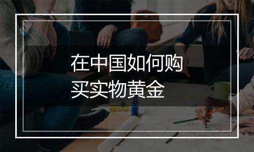 在中国如何购买实物黄金