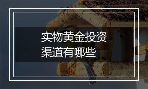 实物黄金投资渠道有哪些