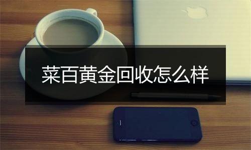 菜百黄金回收怎么样