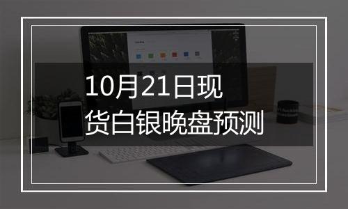 10月21日现货白银晚盘预测