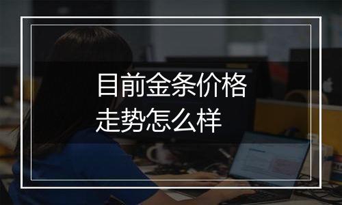 目前金条价格走势怎么样