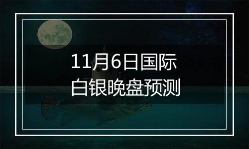 11月6日国际白银晚盘预测