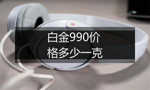 白金990价格多少一克