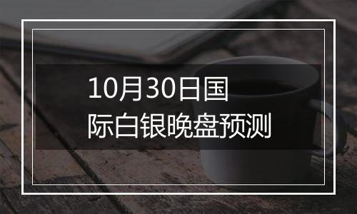 10月30日国际白银晚盘预测