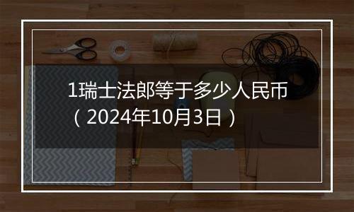 1瑞士法郎等于多少人民币(2024年10月3日)
