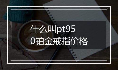 什么叫pt950铂金戒指价格