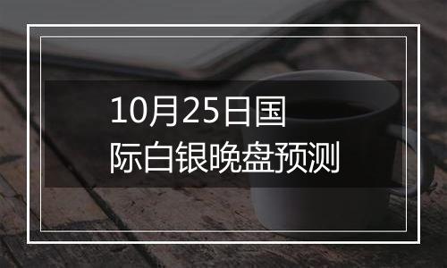 10月25日国际白银晚盘预测