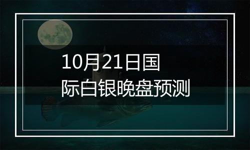 10月21日国际白银晚盘预测