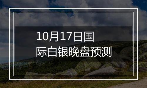 10月17日国际白银晚盘预测