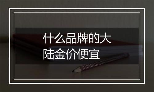什么品牌的大陆金价便宜