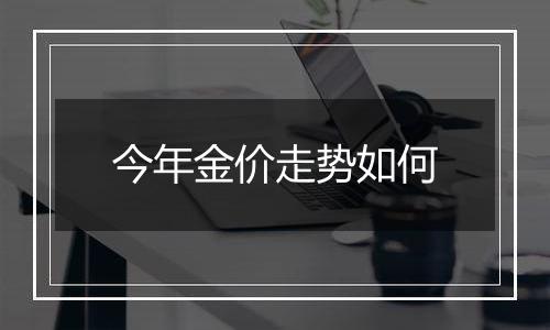 今年金价走势如何