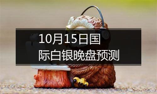 10月15日国际白银晚盘预测