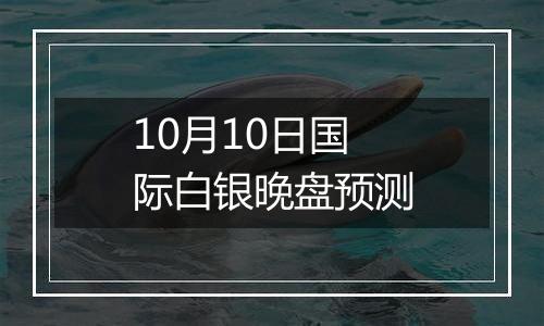 10月10日国际白银晚盘预测