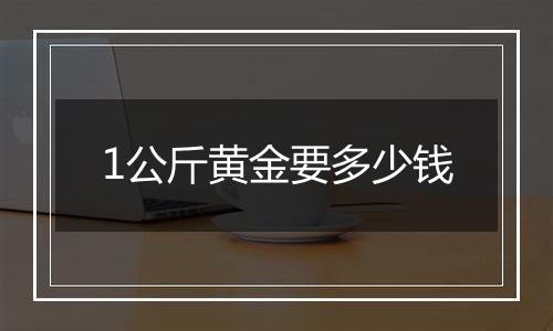 1公斤黄金要多少钱