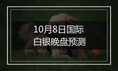 10月8日国际白银晚盘预测