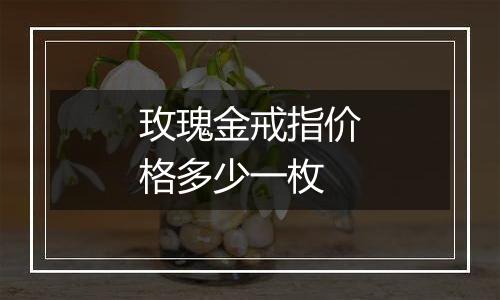 玫瑰金戒指价格多少一枚