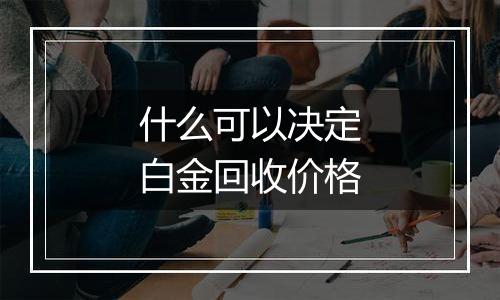 什么可以决定白金回收价格