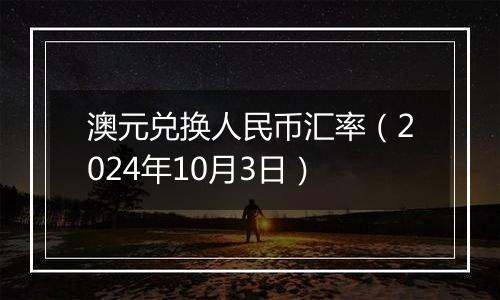 澳元兑换人民币汇率(2024年10月3日)