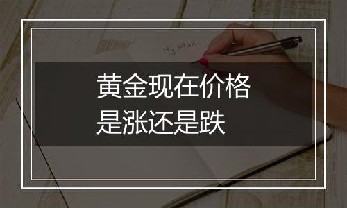 黄金现在价格是涨还是跌
