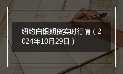纽约白银期货实时行情（2024年10月29日）