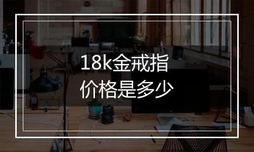 18k金戒指价格是多少