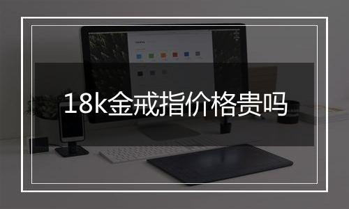 18k金戒指价格贵吗