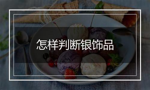 怎样判断银饰品