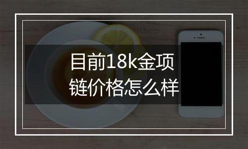 目前18k金项链价格怎么样