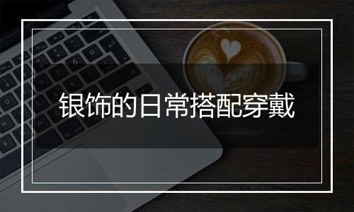 银饰的日常搭配穿戴