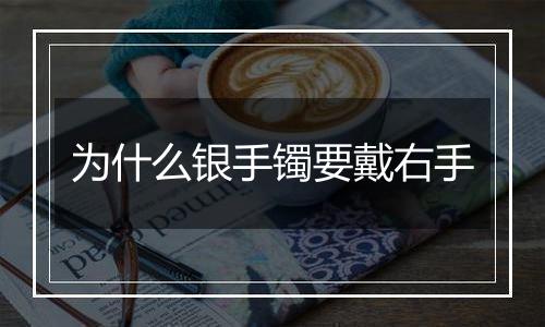 为什么银手镯要戴右手