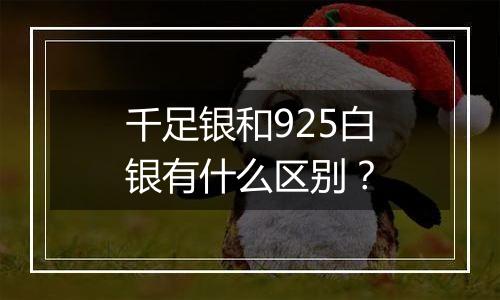 千足银和925白银有什么区别?
