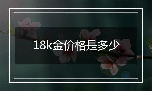 18k金价格是多少