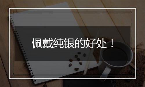 佩戴纯银的好处!