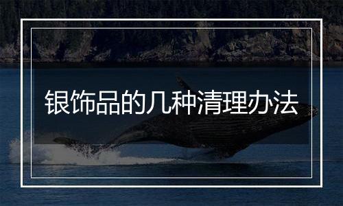 银饰品的几种清理办法