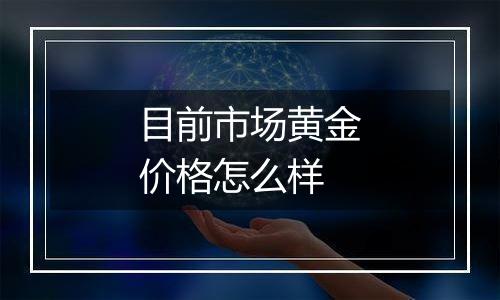 目前市场黄金价格怎么样