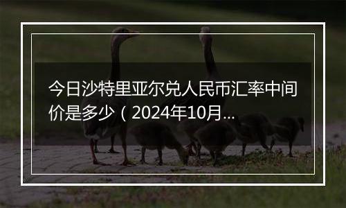 今日沙特里亚尔兑人民币汇率中间价是多少(2024年10月2日)