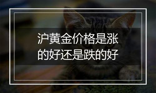 沪黄金价格是涨的好还是跌的好