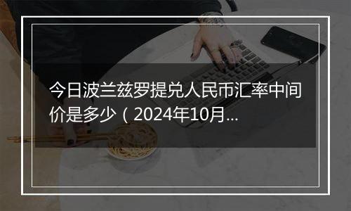 今日波兰兹罗提兑人民币汇率中间价是多少(2024年10月2日)