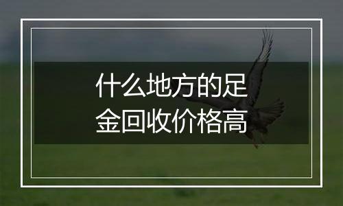 什么地方的足金回收价格高