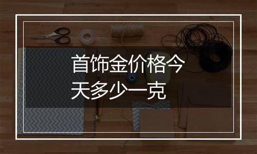 首饰金价格今天多少一克