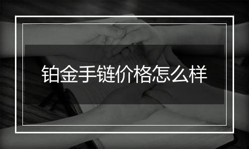 铂金手链价格怎么样