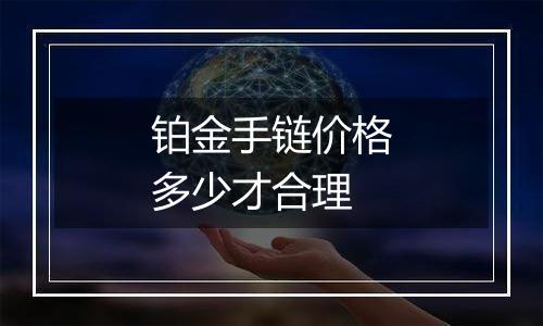 铂金手链价格多少才合理