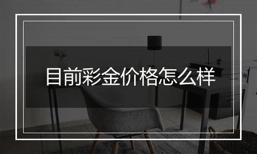 目前彩金价格怎么样