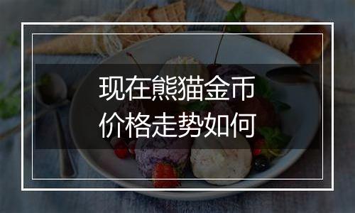 现在熊猫金币价格走势如何